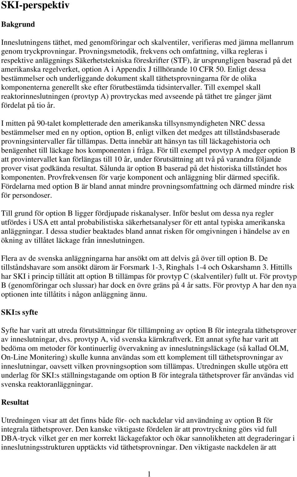 tillhörande 10 CFR 50. Enligt dessa bestämmelser och underliggande dokument skall täthetsprovningarna för de olika komponenterna generellt ske efter förutbestämda tidsintervaller.