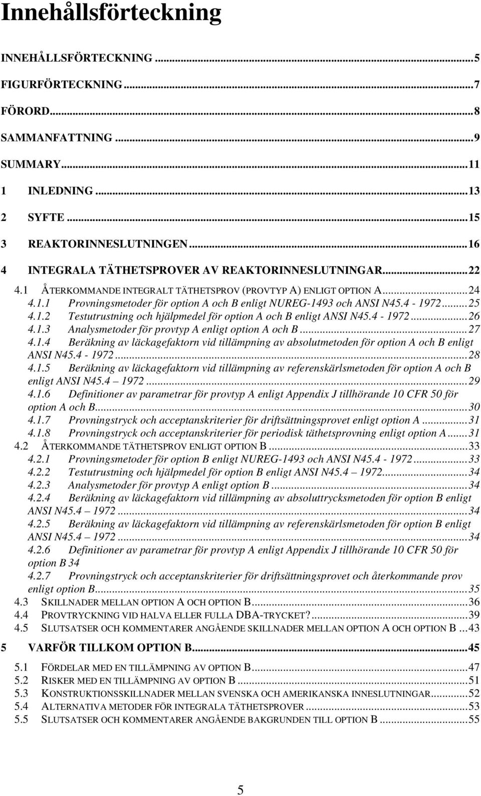 4-1972...25 4.1.2 Testutrustning och hjälpmedel för option A och B enligt ANSI N45.4-1972...26 4.1.3 Analysmetoder för provtyp A enligt option A och B...27 4.1.4 Beräkning av läckagefaktorn vid tillämpning av absolutmetoden för option A och B enligt ANSI N45.