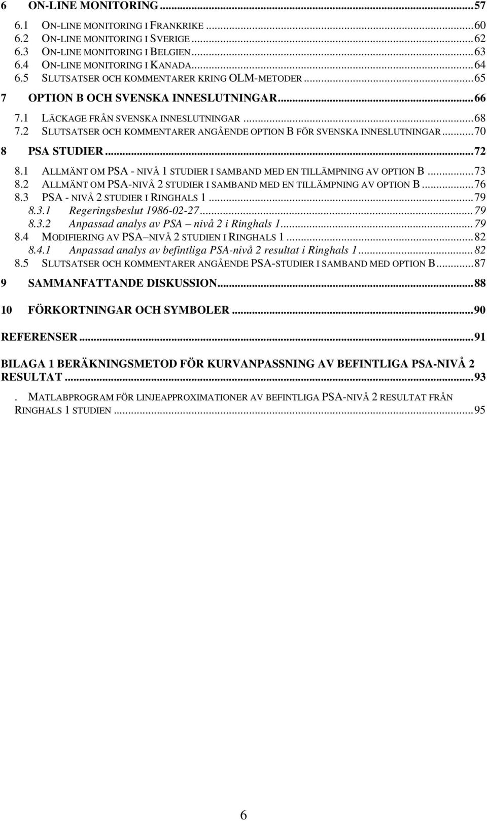 2 SLUTSATSER OCH KOMMENTARER ANGÅENDE OPTION B FÖR SVENSKA INNESLUTNINGAR...70 8 PSA STUDIER...72 8.1 ALLMÄNT OM PSA - NIVÅ 1 STUDIER I SAMBAND MED EN TILLÄMPNING AV OPTION B...73 8.