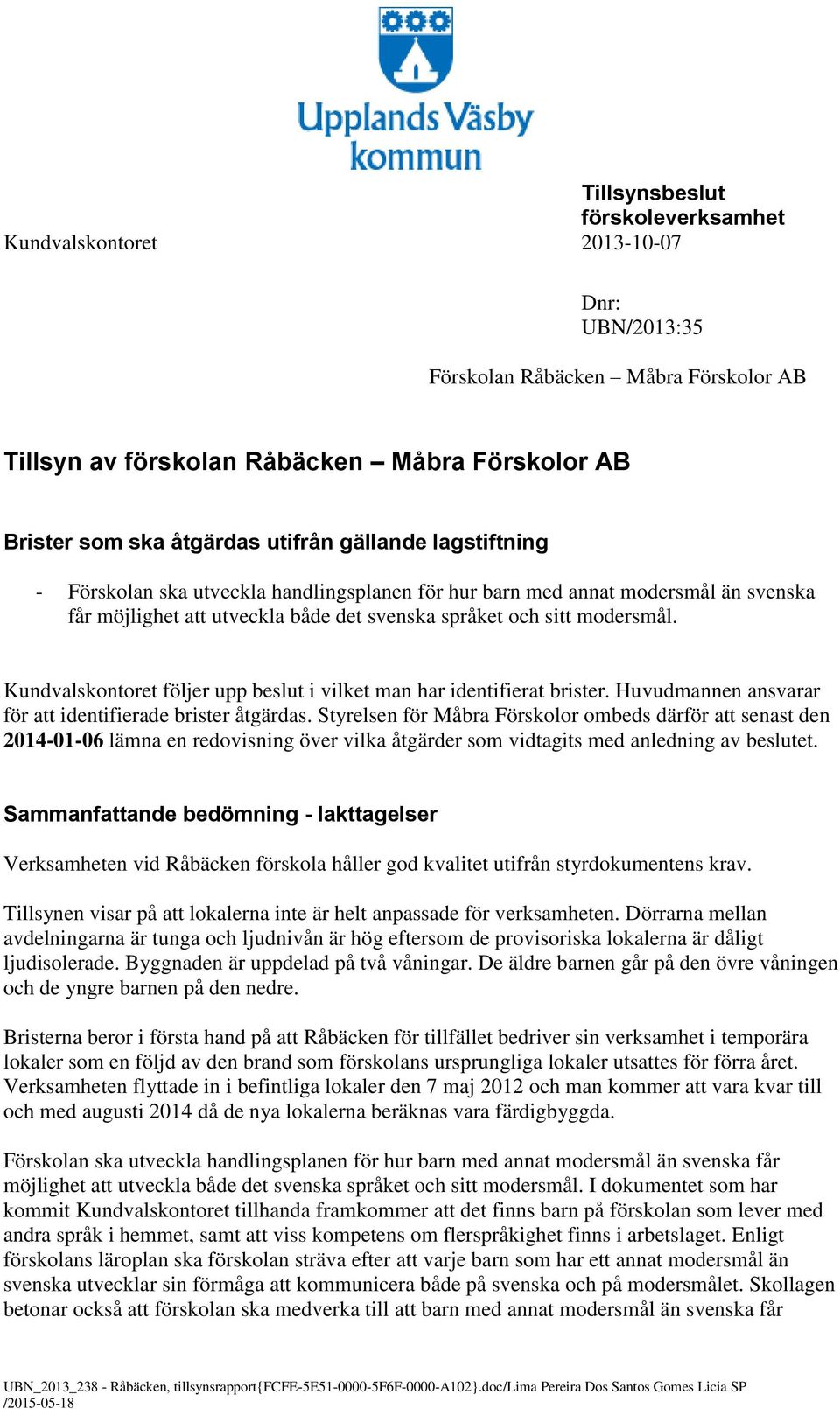 Kundvalskontoret följer upp beslut i vilket man har identifierat brister. Huvudmannen ansvarar för att identifierade brister åtgärdas.