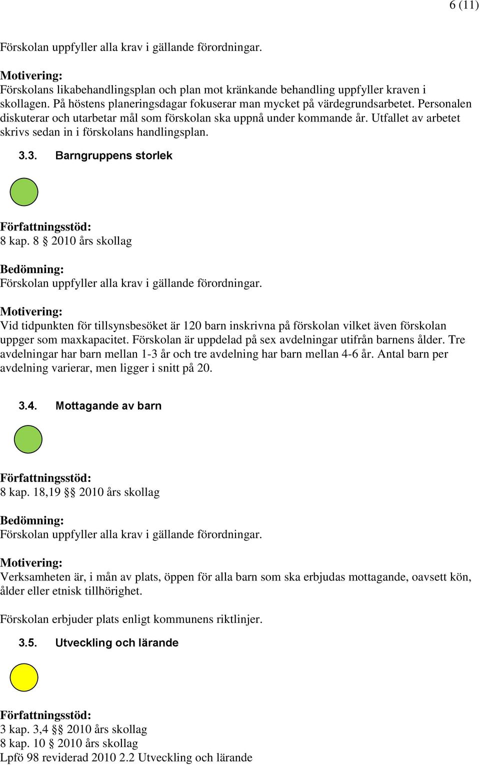 8 2010 års skollag Vid tidpunkten för tillsynsbesöket är 120 barn inskrivna på förskolan vilket även förskolan uppger som maxkapacitet. Förskolan är uppdelad på sex avdelningar utifrån barnens ålder.