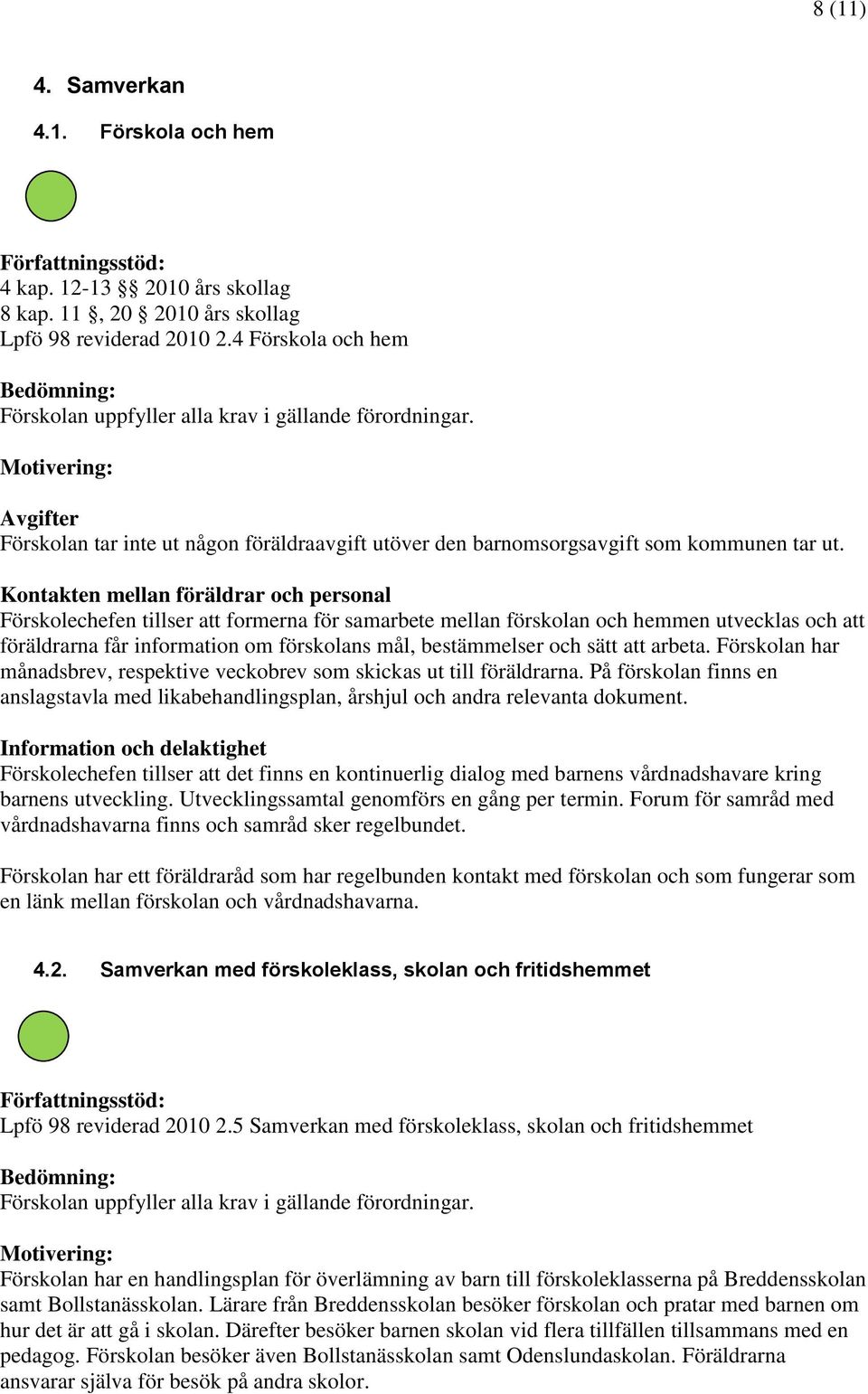 Kontakten mellan föräldrar och personal Förskolechefen tillser att formerna för samarbete mellan förskolan och hemmen utvecklas och att föräldrarna får information om förskolans mål, bestämmelser och