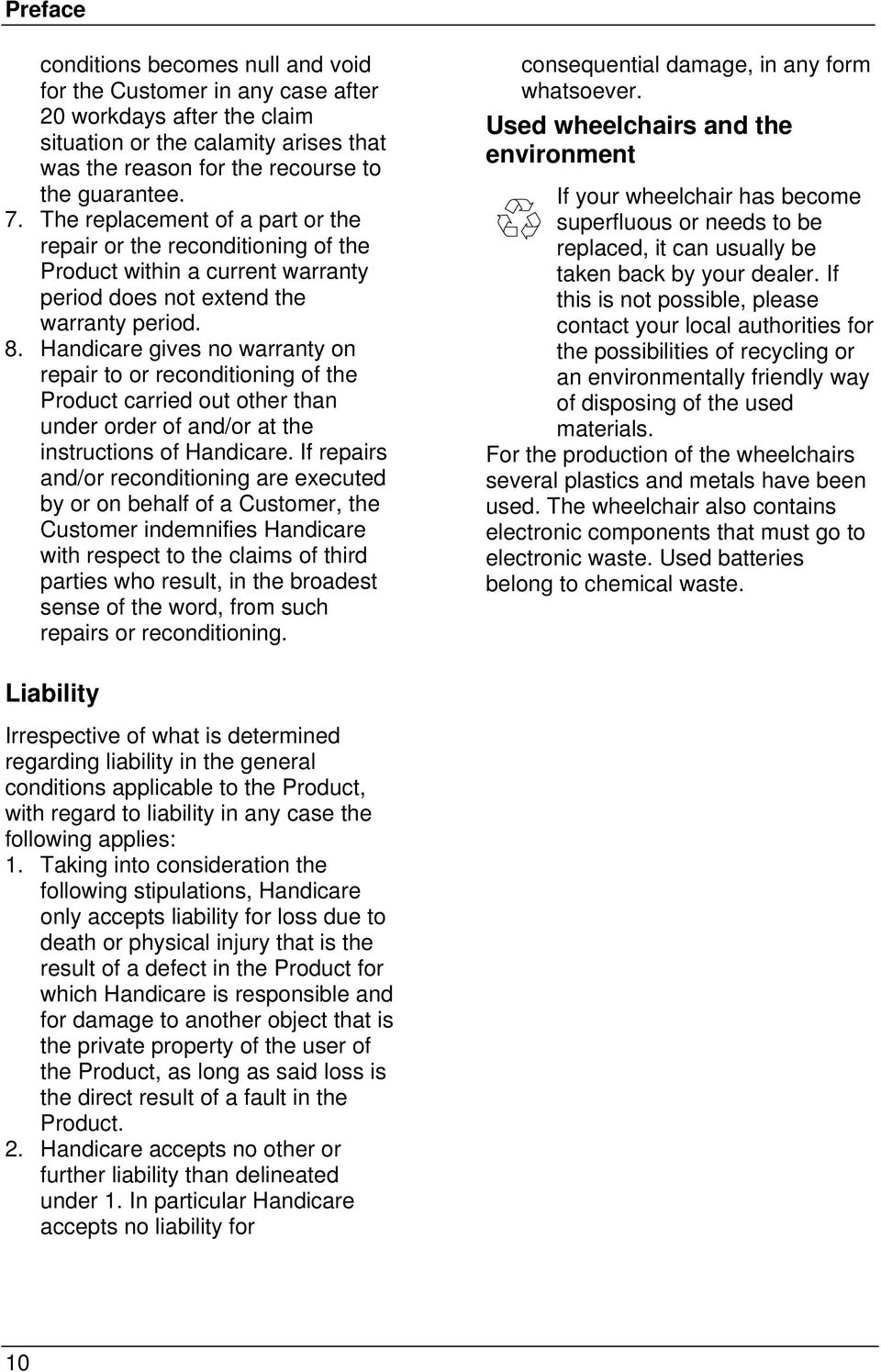 Handicare gives no warranty on repair to or reconditioning of the Product carried out other than under order of and/or at the instructions of Handicare.