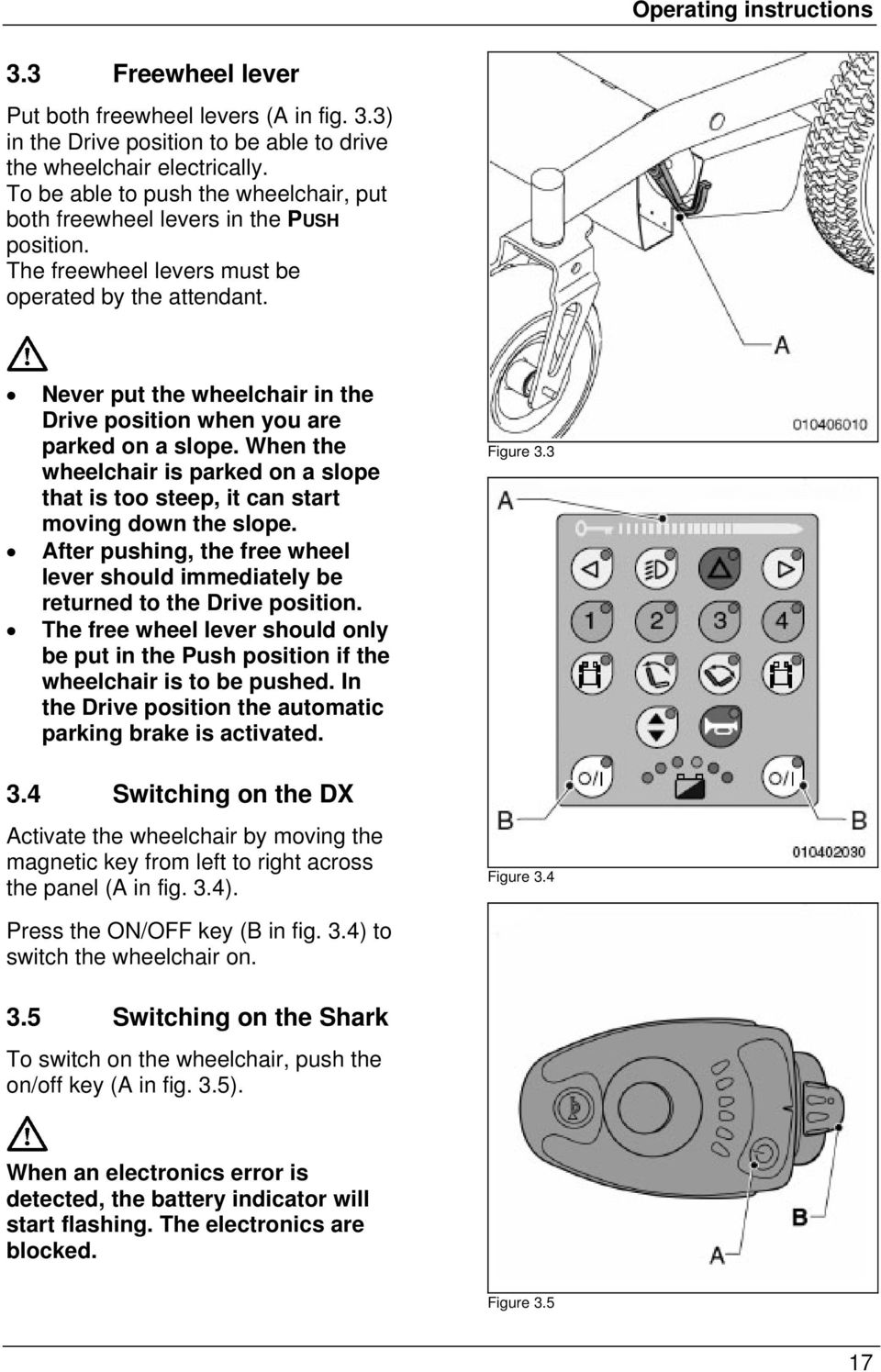 Never put the wheelchair in the Drive position when you are parked on a slope. When the wheelchair is parked on a slope that is too steep, it can start moving down the slope.