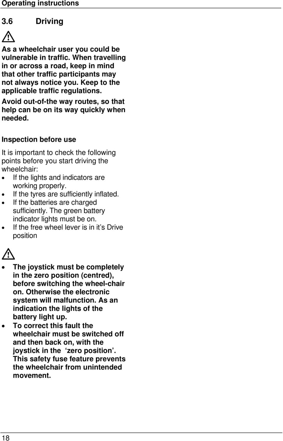 Inspection before use It is important to check the following points before you start driving the wheelchair: If the lights and indicators are working properly. If the tyres are sufficiently inflated.