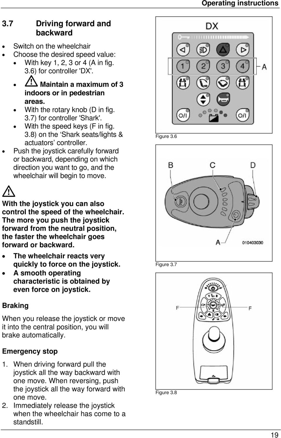 Push the joystick carefully forward or backward, depending on which direction you want to go, and the wheelchair will begin to move. Figure 3.