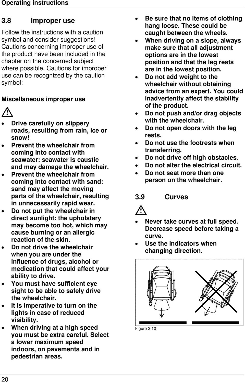 Cautions for improper use can be recognized by the caution symbol: Miscellaneous improper use Drive carefully on slippery roads, resulting from rain, ice or snow!