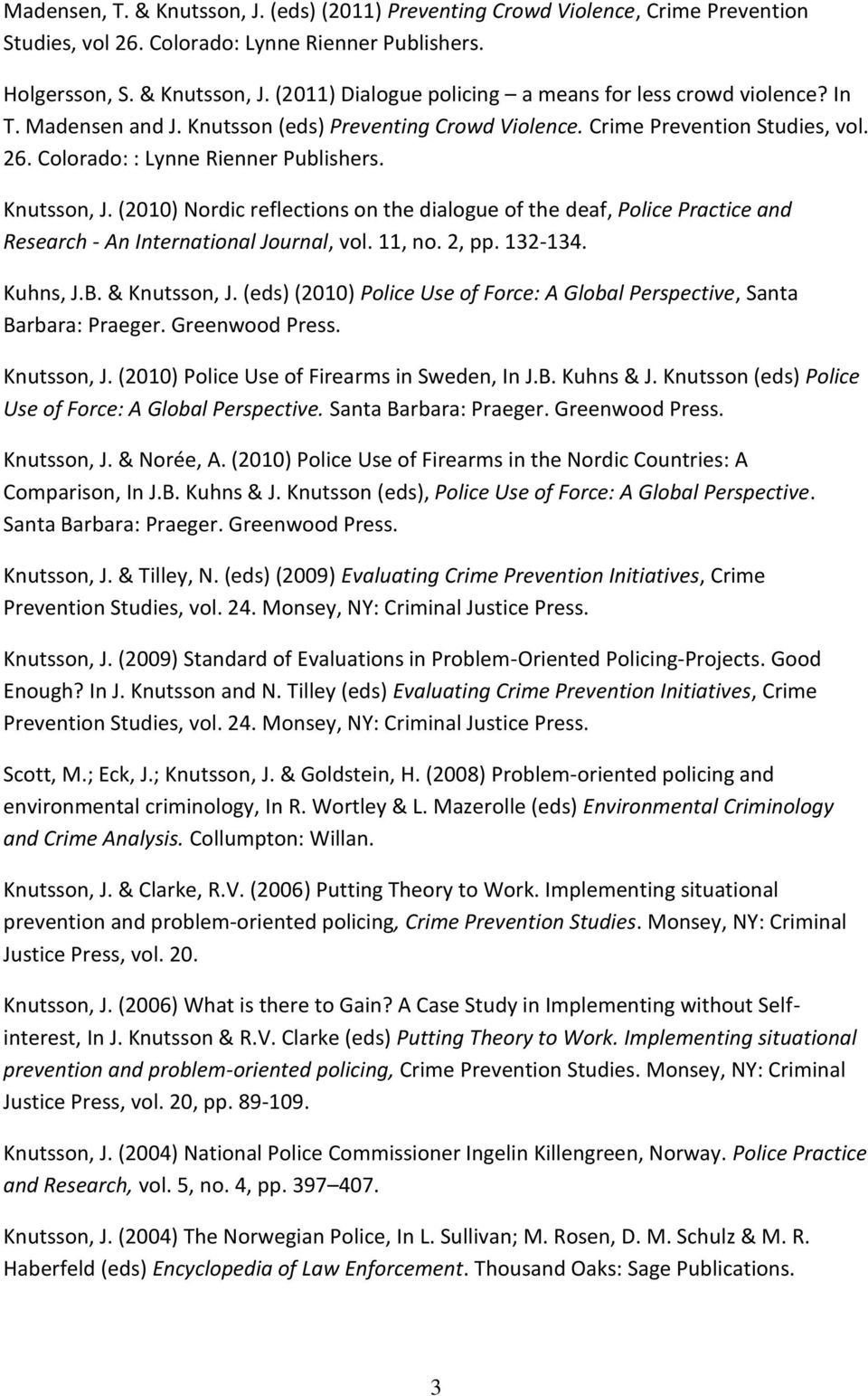 (2010) Nordic reflections on the dialogue of the deaf, Police Practice and Research - An International Journal, vol. 11, no. 2, pp. 132-134. Kuhns, J.B. & Knutsson, J.