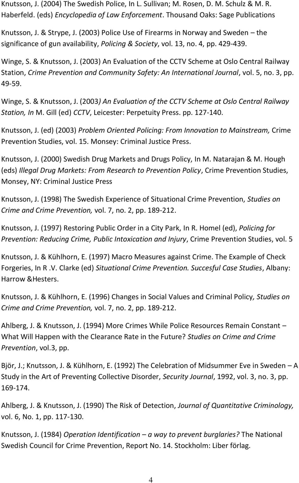 (2003) An Evaluation of the CCTV Scheme at Oslo Central Railway Station, Crime Prevention and Community Safety: An International Journal, vol. 5, no. 3, pp. 49-59. Winge, S. & Knutsson, J.