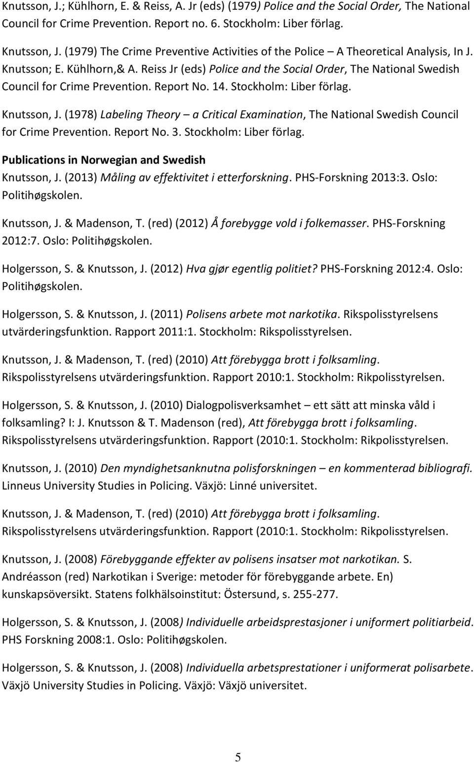 Reiss Jr (eds) Police and the Social Order, The National Swedish Council for Crime Prevention. Report No. 14. Stockholm: Liber förlag. Knutsson, J.