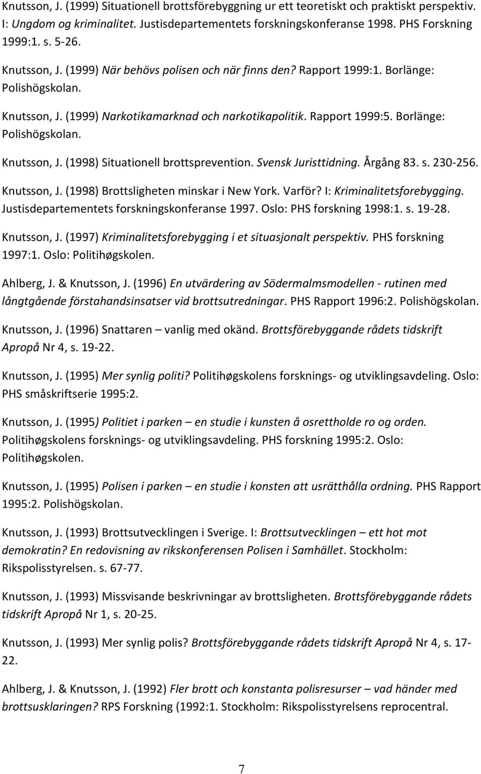 Borlänge: Polishögskolan. Knutsson, J. (1998) Situationell brottsprevention. Svensk Juristtidning. Årgång 83. s. 230-256. Knutsson, J. (1998) Brottsligheten minskar i New York. Varför?