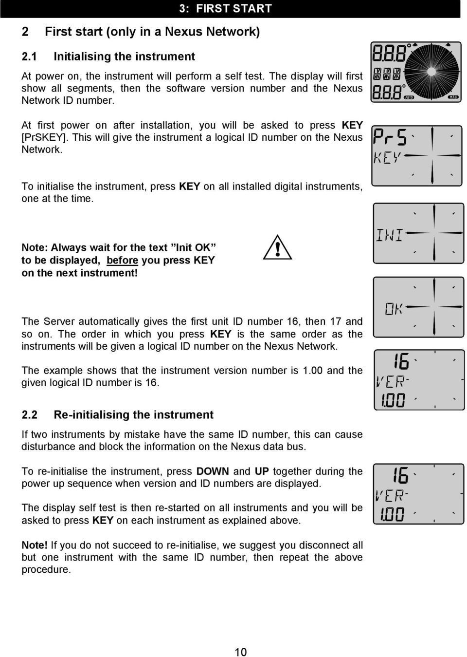 This will give the instrument a logical ID number on the Nexus Network. To initialise the instrument, press KEY on all installed digital instruments, one at the time.