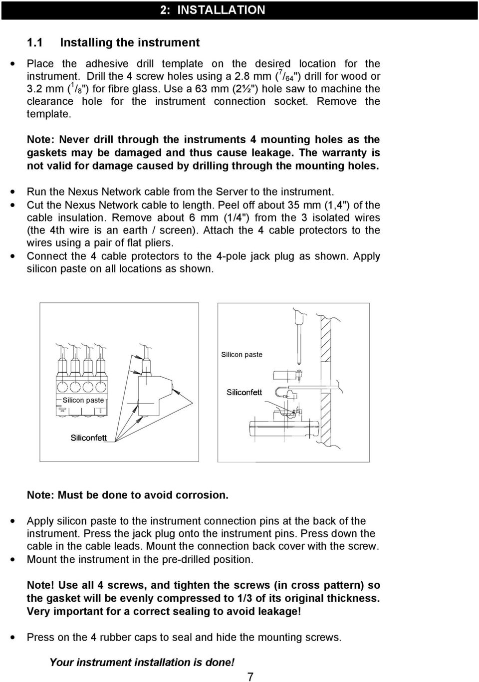 Note: Never drill through the instruments 4 mounting holes as the gaskets may be damaged and thus cause leakage. The warranty is not valid for damage caused by drilling through the mounting holes.