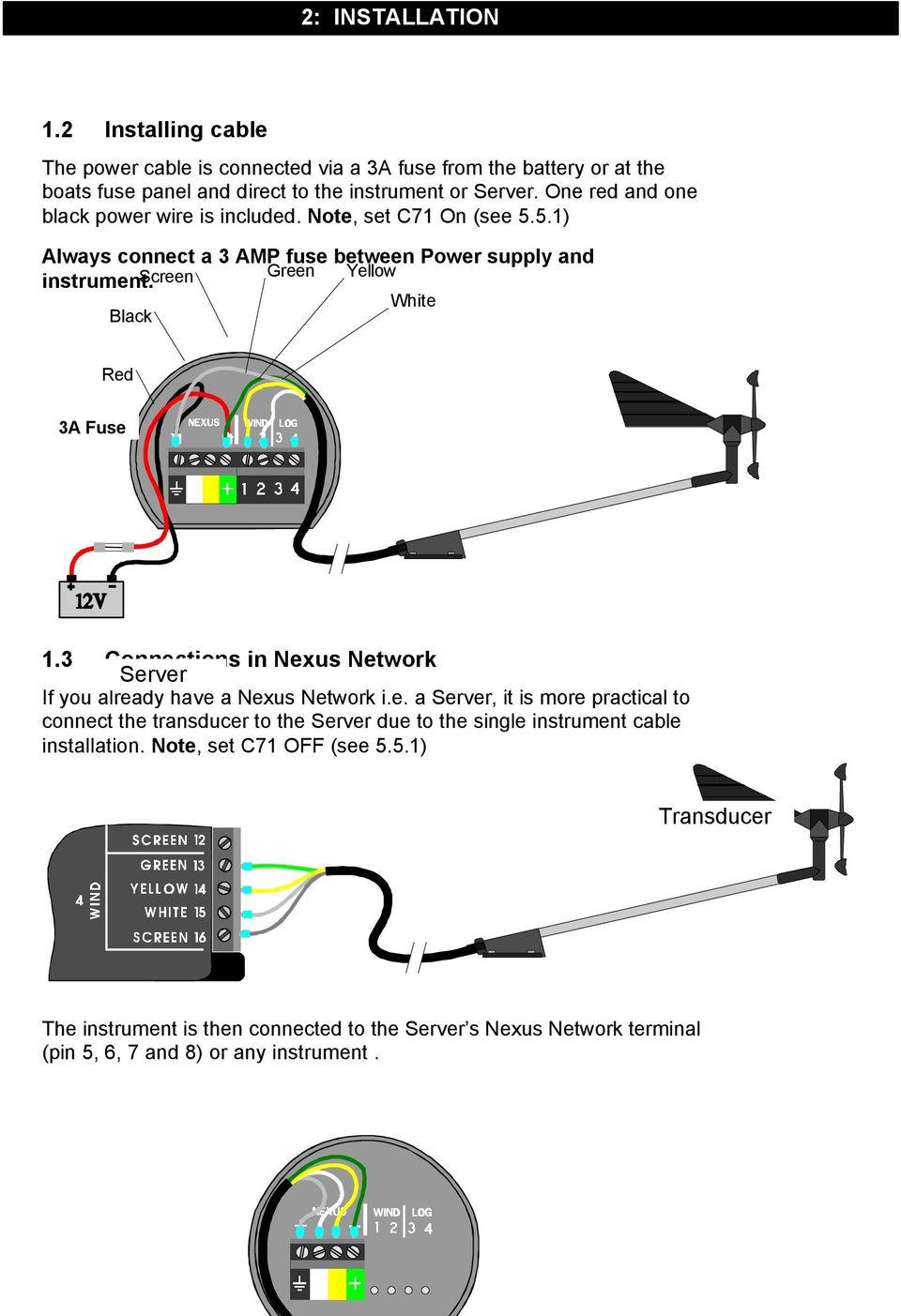 Screen Green Yellow White Black Red 3A Fuse 1.3 Connections in Nexus Network Server If you already have a Nexus Network i.e. a Server, it is more practical to connect the transducer to the Server due to the single instrument cable installation.