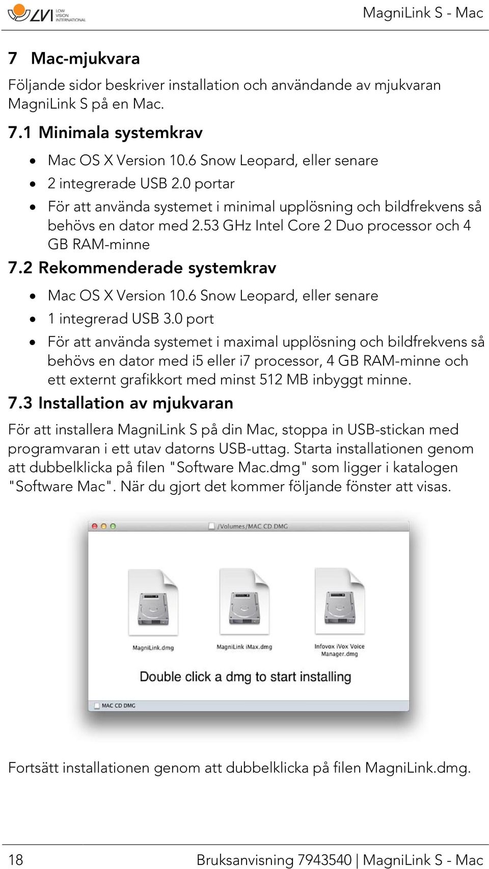 6 Snow Leopard, eller senare 1 integrerad USB 3.