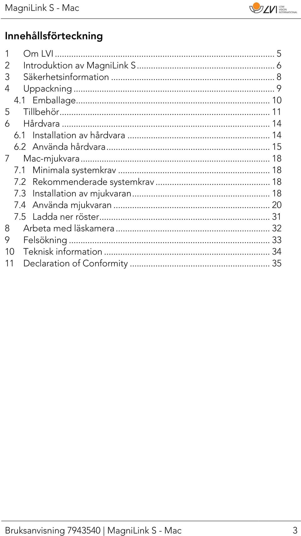 1 Minimala systemkrav... 18 7.2 Rekommenderade systemkrav... 18 7.3 Installation av mjukvaran... 18 7.4 Använda mjukvaran... 20 7.