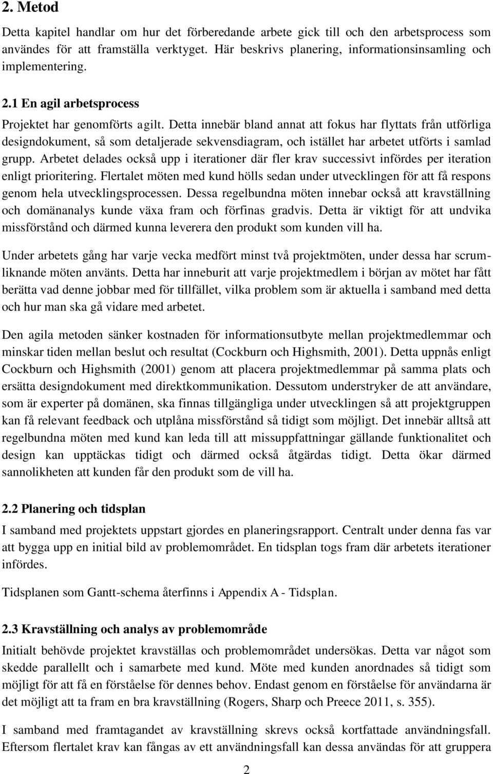 Detta innebär bland annat att fokus har flyttats från utförliga designdokument, så som detaljerade sekvensdiagram, och istället har arbetet utförts i samlad grupp.