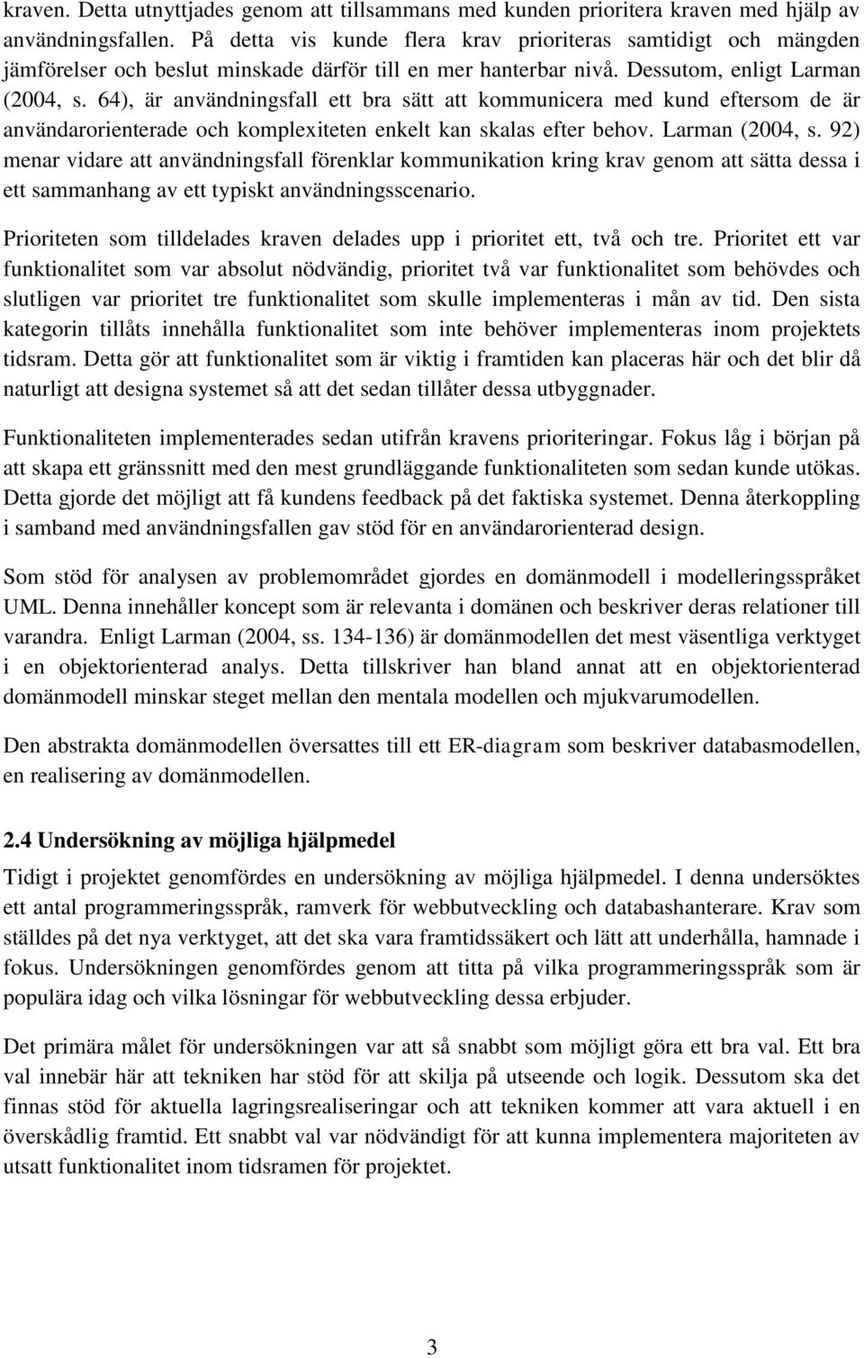 64), är användningsfall ett bra sätt att kommunicera med kund eftersom de är användarorienterade och komplexiteten enkelt kan skalas efter behov. Larman (2004, s.
