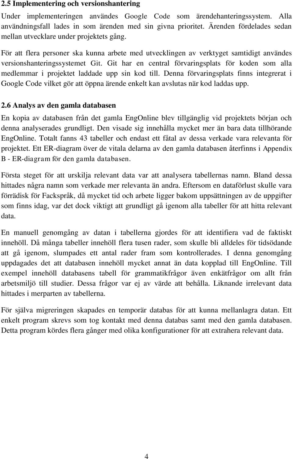 Git har en central förvaringsplats för koden som alla medlemmar i projektet laddade upp sin kod till.
