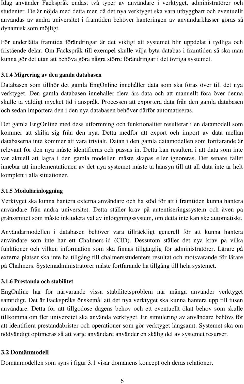 För underlätta framtida förändringar är det viktigt att systemet blir uppdelat i tydliga och fristående delar.