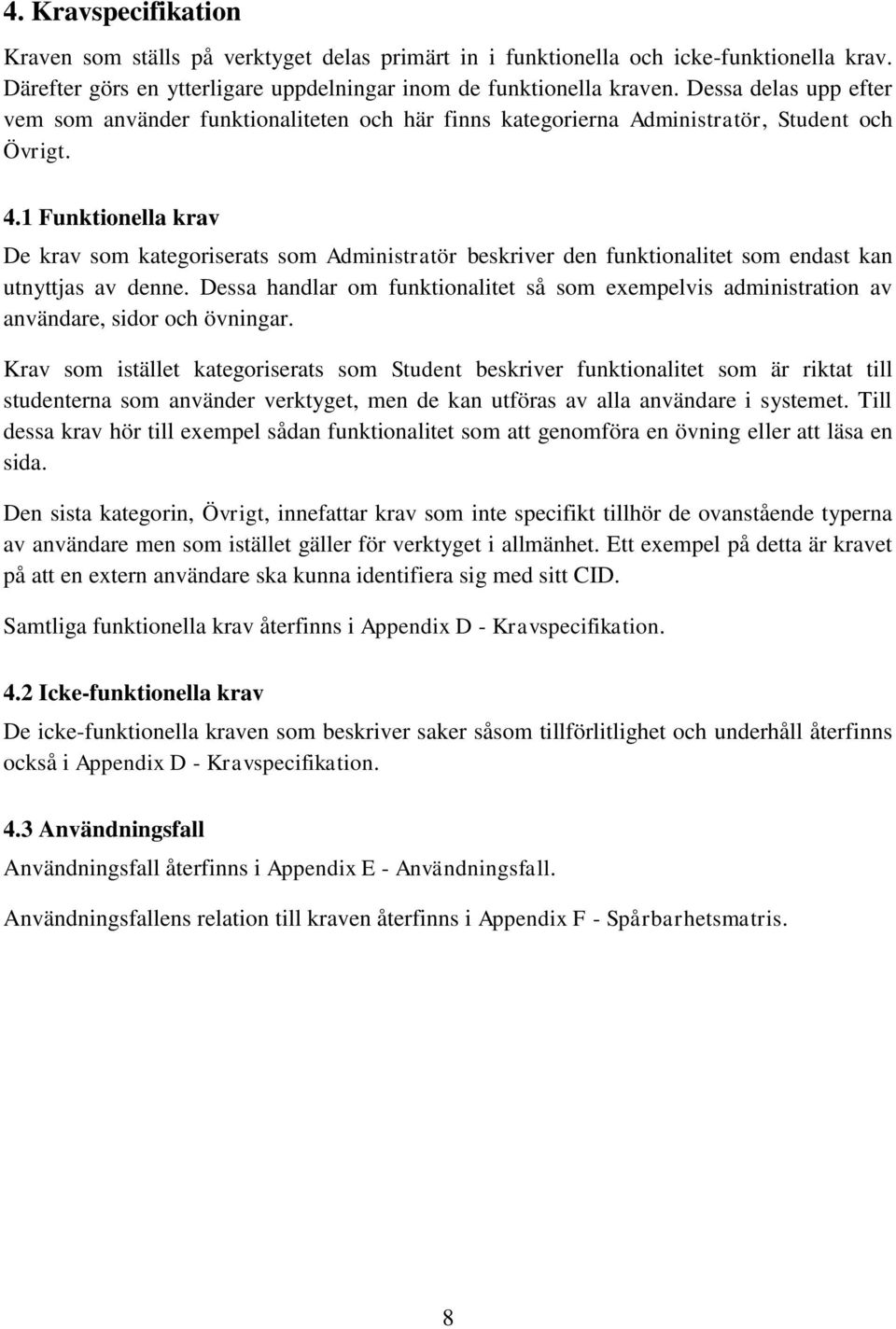 1 Funktionella krav De krav som kategoriserats som Administratör beskriver den funktionalitet som endast kan utnyttjas av denne.