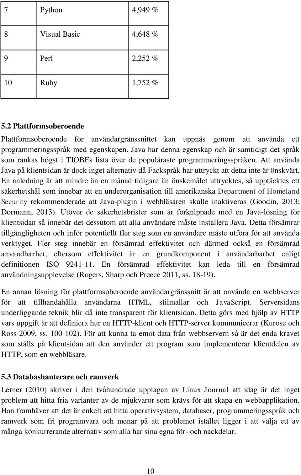 Java har denna egenskap och är samtidigt det språk som rankas högst i TIOBEs lista över de populäraste programmeringsspråken.