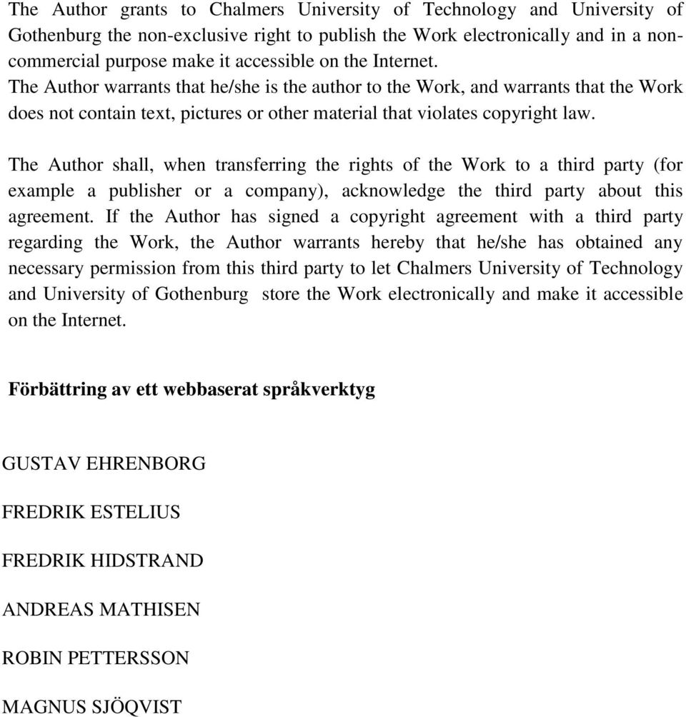 The Author shall, when transferring the rights of the Work to a third party (for example a publisher or a company), acknowledge the third party about this agreement.