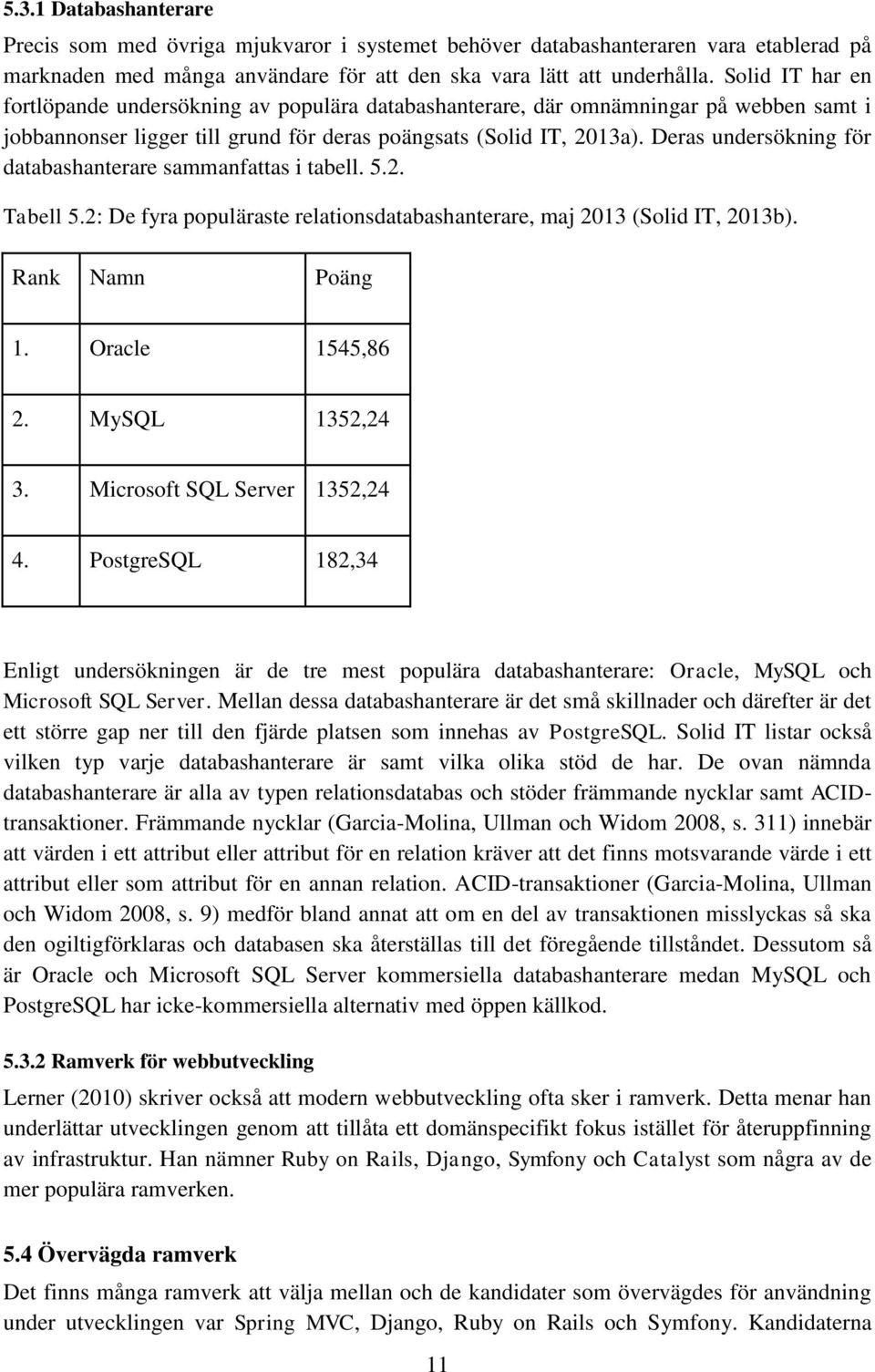 Deras undersökning för databashanterare sammanfattas i tabell. 5.2. Tabell 5.2: De fyra populäraste relationsdatabashanterare, maj 2013 (Solid IT, 2013b). Rank Namn Poäng 1. Oracle 1545,86 2.