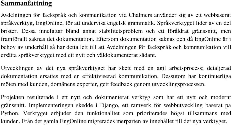 Eftersom dokumentation saknas och då EngOnline är i behov av underhåll så har detta lett till att Avdelningen för fackspråk och kommunikation vill ersätta språkverktyget med ett nytt och
