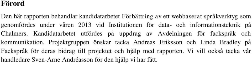 Kandidatarbetet utfördes på uppdrag av Avdelningen för fackspråk och kommunikation.
