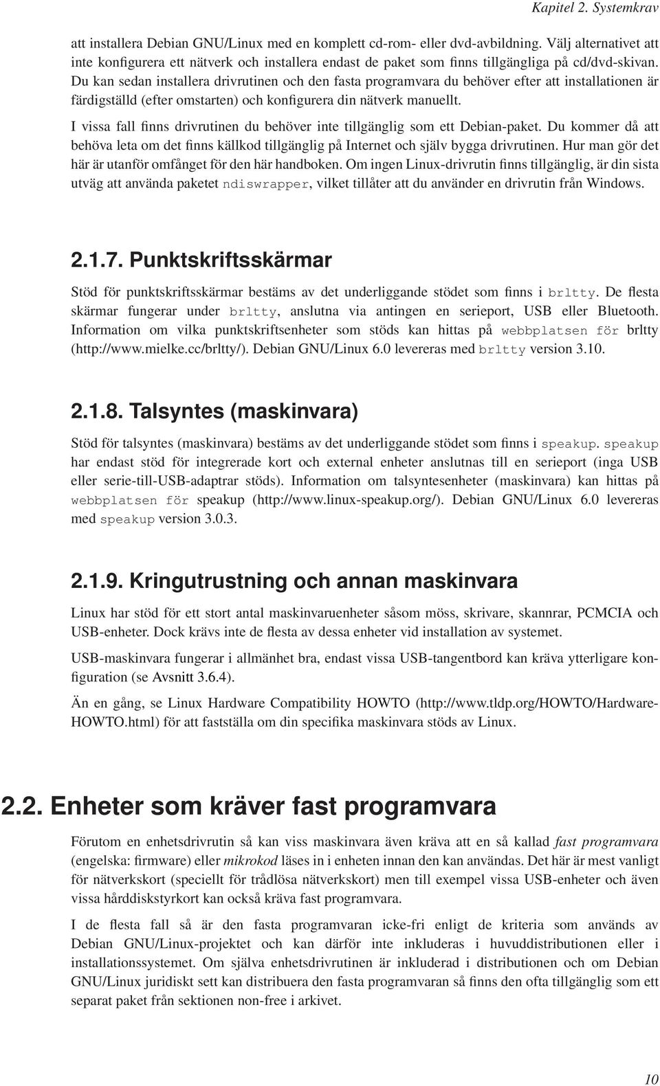 Du kan sedan installera drivrutinen och den fasta programvara du behöver efter att installationen är färdigställd (efter omstarten) och konfigurera din nätverk manuellt.