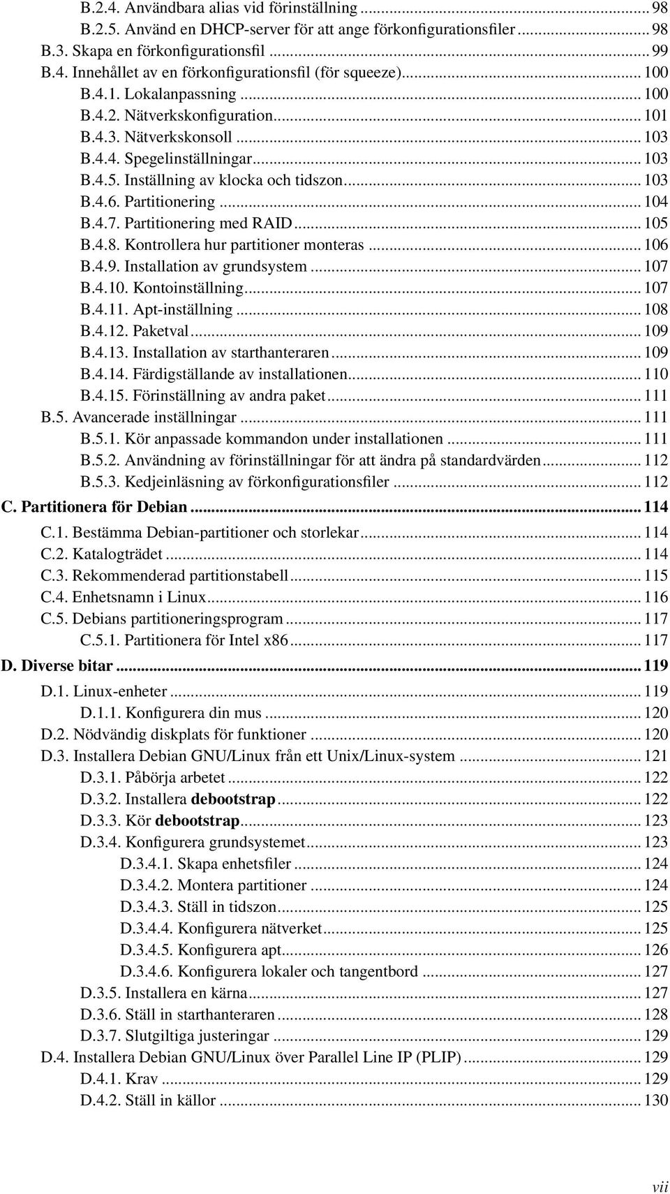 Partitionering... 104 B.4.7. Partitionering med RAID... 105 B.4.8. Kontrollera hur partitioner monteras... 106 B.4.9. Installation av grundsystem... 107 B.4.10. Kontoinställning... 107 B.4.11.