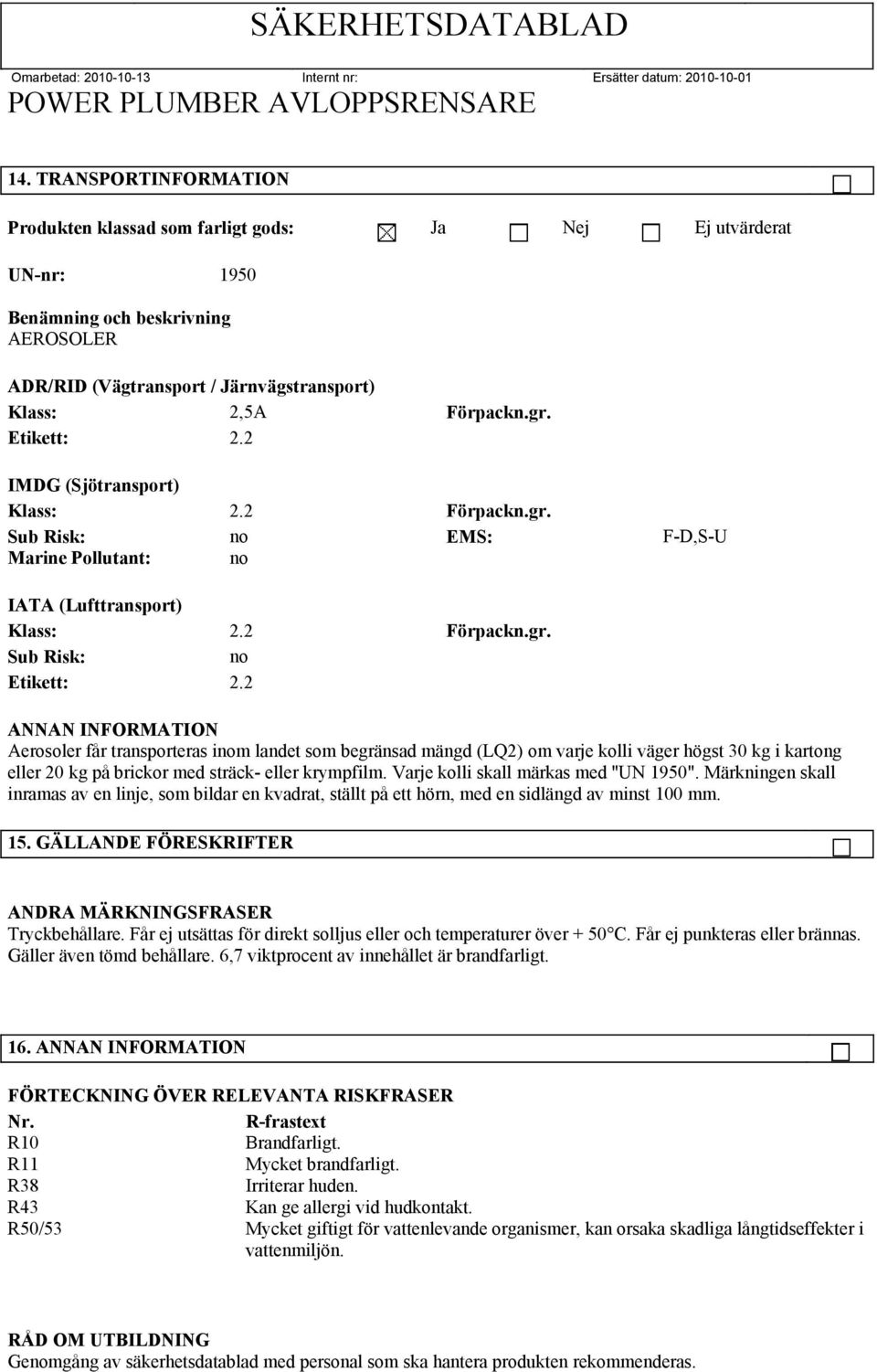 2 ANNAN INFORMATION Aerosoler får transporteras inom landet som begränsad mängd (LQ2) om varje kolli väger högst 30 kg i kartong eller 20 kg på brickor med sträck- eller krympfilm.