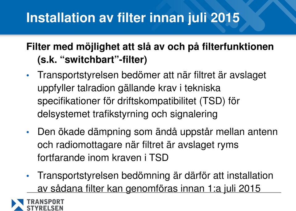 switchbart -filter) Transportstyrelsen bedömer att när filtret är avslaget uppfyller talradion gällande krav i tekniska specifikationer