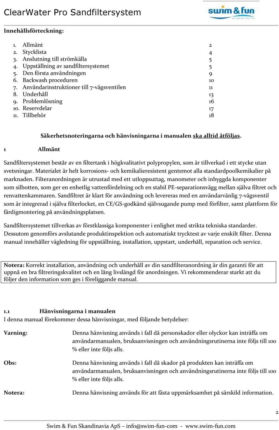 Sandfiltersystemet består av en filtertank i högkvalitativt polypropylen, som är tillverkad i ett stycke utan svetsningar.