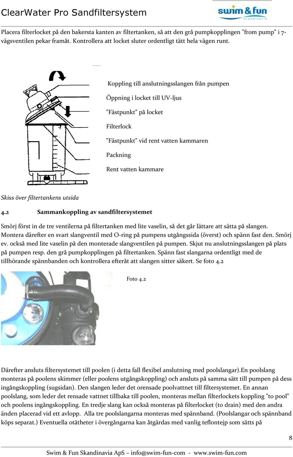 utsida 4.2 Sammankoppling av sandfiltersystemet Smörj först in de tre ventilerna på filtertanken med lite vaselin, så det går lättare att sätta på slangen.