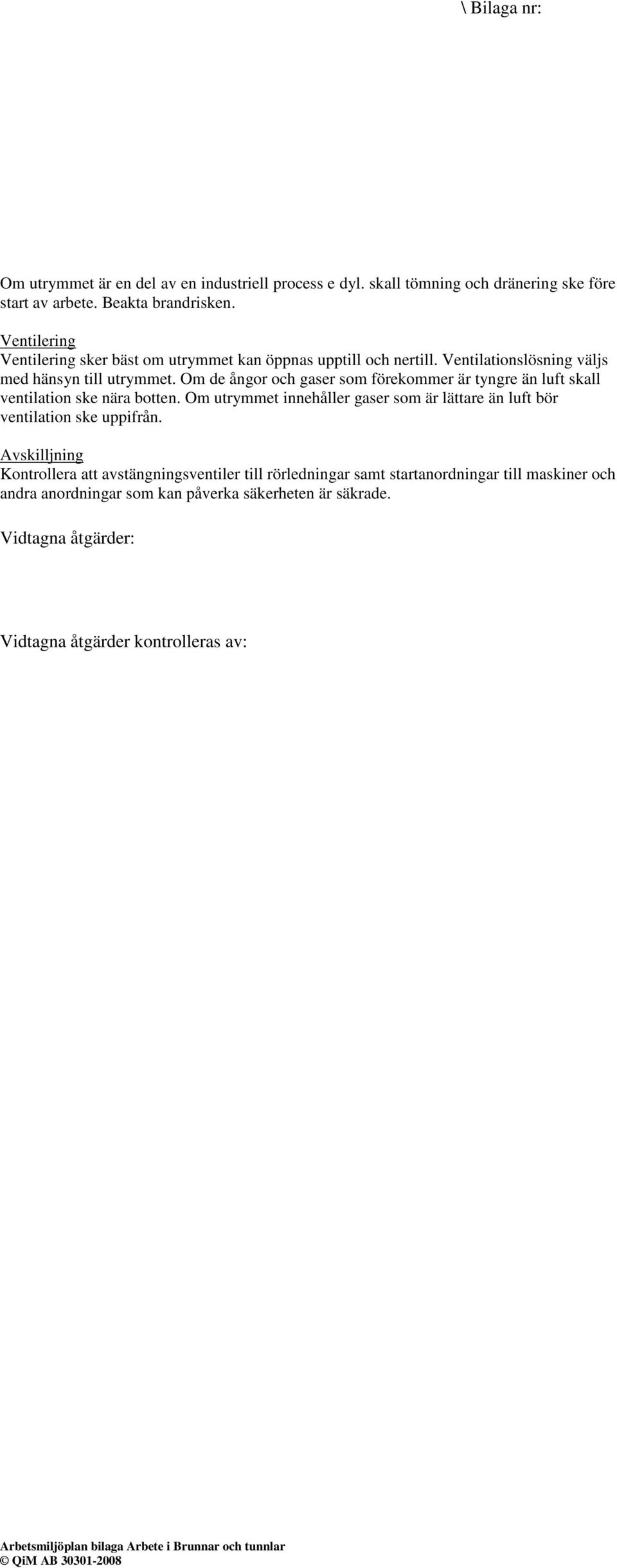 Om de ångor och gaser som förekommer är tyngre än luft skall ventilation ske nära botten. Om utrymmet innehåller gaser som är lättare än luft bör ventilation ske uppifrån.