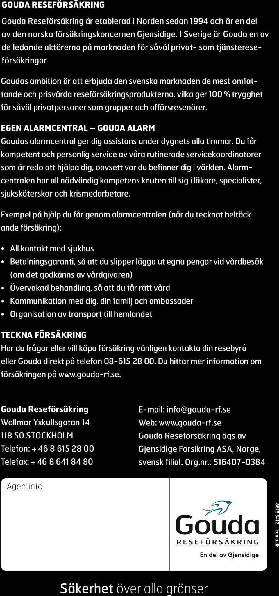 ledande aktörerna I Sverige på är Gouda marknaden av för de såväl ledande privat- aktörerna som tjänstereseförsäkringar.