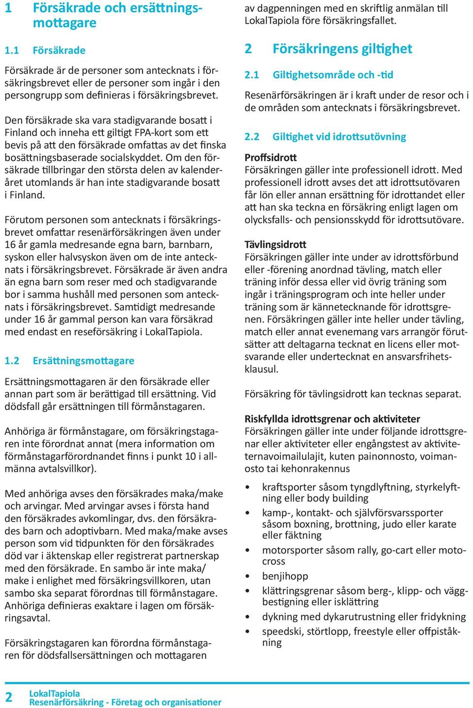 Om den försäkrade tillbringar den största delen av kalenderåret utomlands är han inte stadigvarande bosatt i Finland.