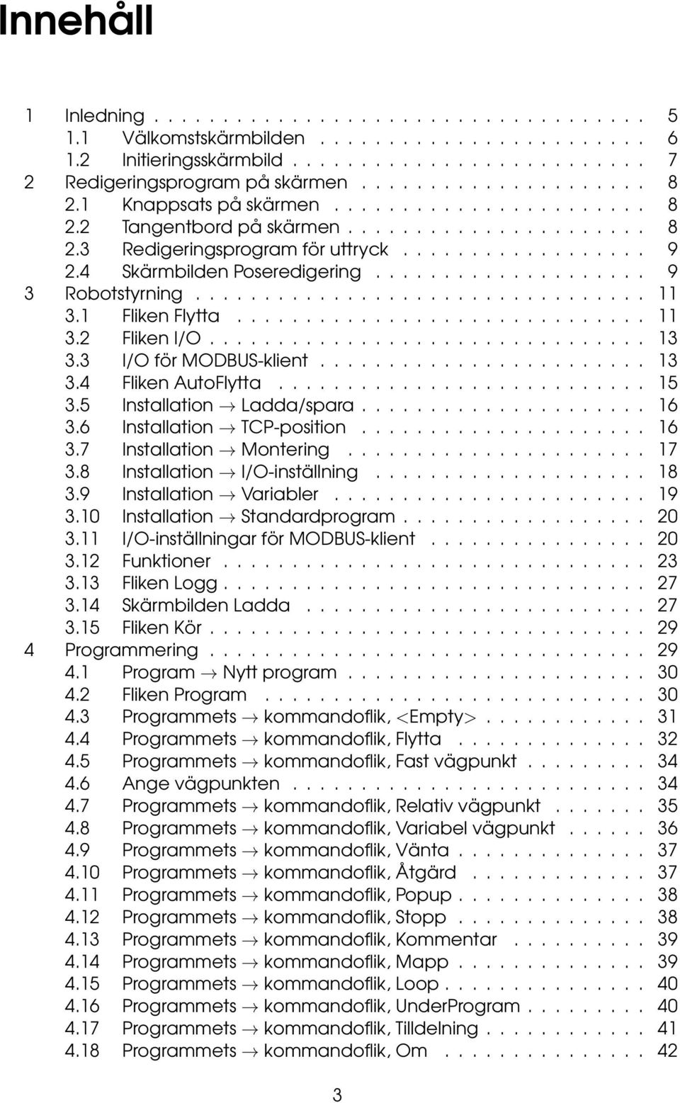 ................... 9 3 Robotstyrning................................. 11 3.1 Fliken Flytta.............................. 11 3.2 Fliken I/O................................ 13 3.