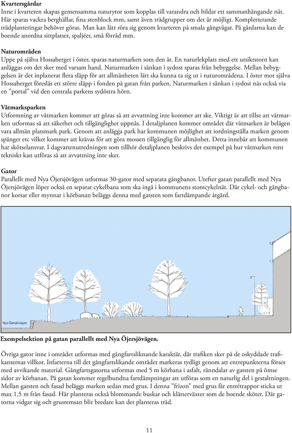 På gårdarna kan de boende anordna sittplatser, spaljéer, små förråd mm. Naturområden Uppe på själva Hossaberget i öster, sparas naturmarken som den är.