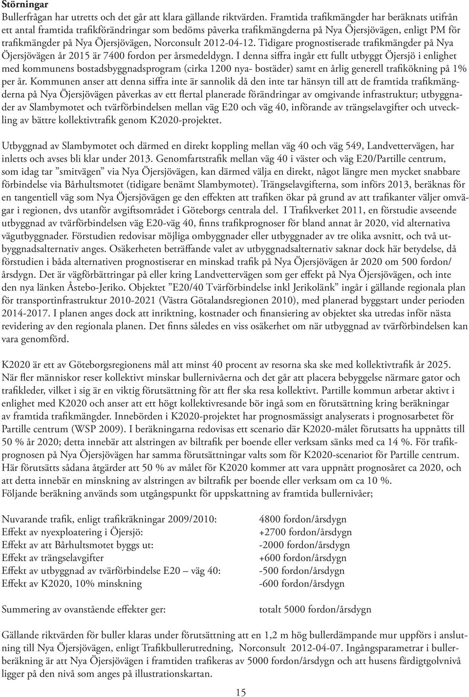 2012-04-12. Tidigare prognostiserade trafikmängder på Nya Öjersjövägen år 2015 är 7400 fordon per årsmedeldygn.