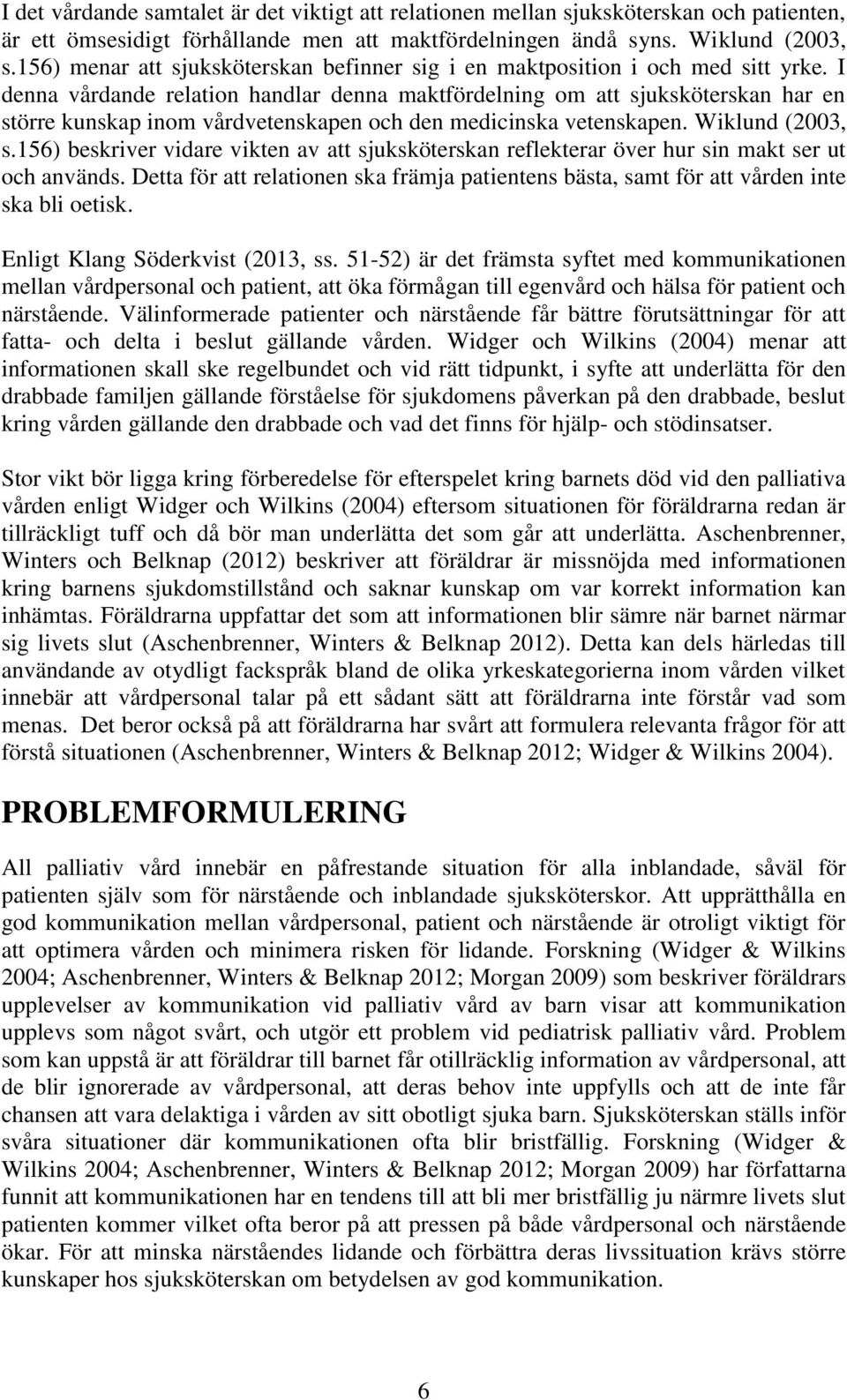 I denna vårdande relation handlar denna maktfördelning om att sjuksköterskan har en större kunskap inom vårdvetenskapen och den medicinska vetenskapen. Wiklund (2003, s.