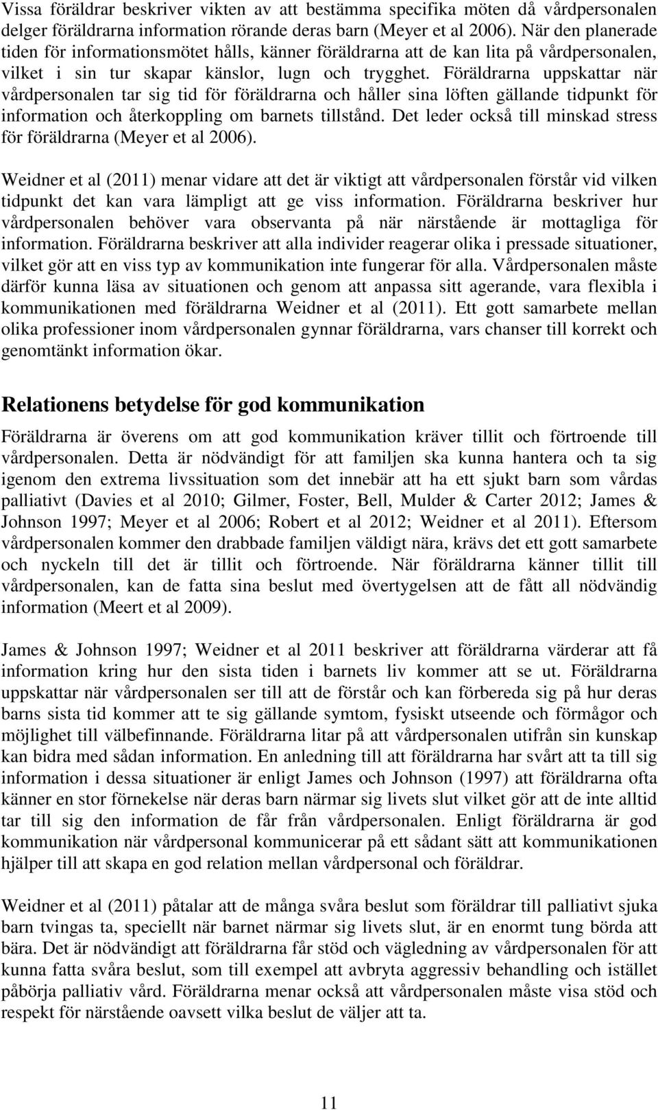 Föräldrarna uppskattar när vårdpersonalen tar sig tid för föräldrarna och håller sina löften gällande tidpunkt för information och återkoppling om barnets tillstånd.