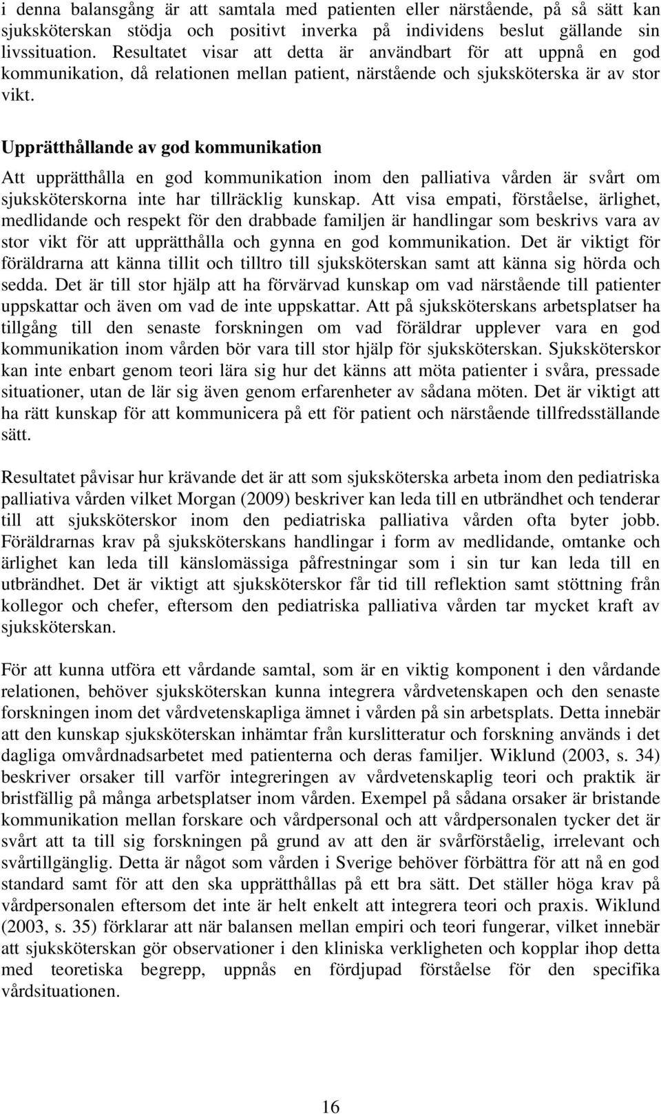 Upprätthållande av god kommunikation Att upprätthålla en god kommunikation inom den palliativa vården är svårt om sjuksköterskorna inte har tillräcklig kunskap.