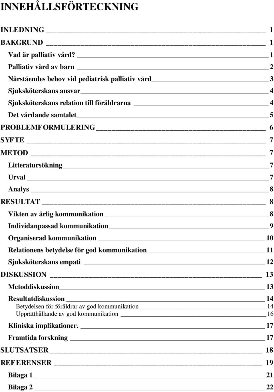 PROBLEMFORMULERING 6 SYFTE 7 METOD 7 Litteratursökning 7 Urval 7 Analys 8 RESULTAT 8 Vikten av ärlig kommunikation 8 Individanpassad kommunikation 9 Organiserad kommunikation 10