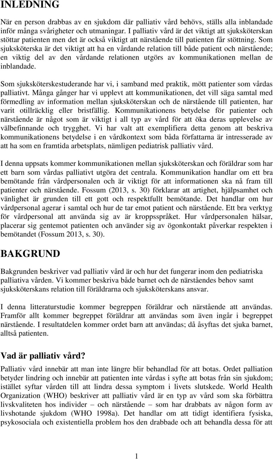 Som sjuksköterska är det viktigt att ha en vårdande relation till både patient och närstående; en viktig del av den vårdande relationen utgörs av kommunikationen mellan de inblandade.