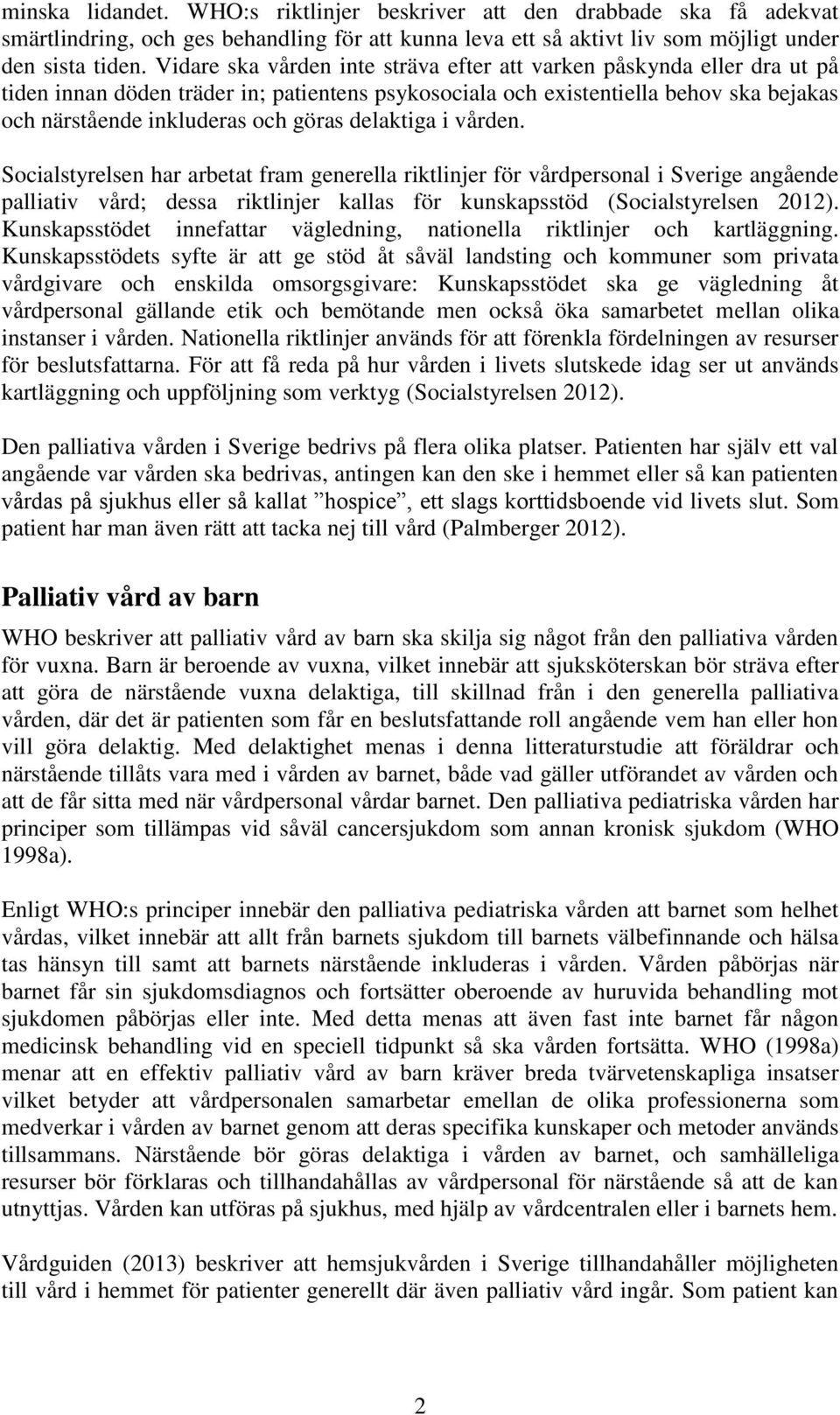 delaktiga i vården. Socialstyrelsen har arbetat fram generella riktlinjer för vårdpersonal i Sverige angående palliativ vård; dessa riktlinjer kallas för kunskapsstöd (Socialstyrelsen 2012).