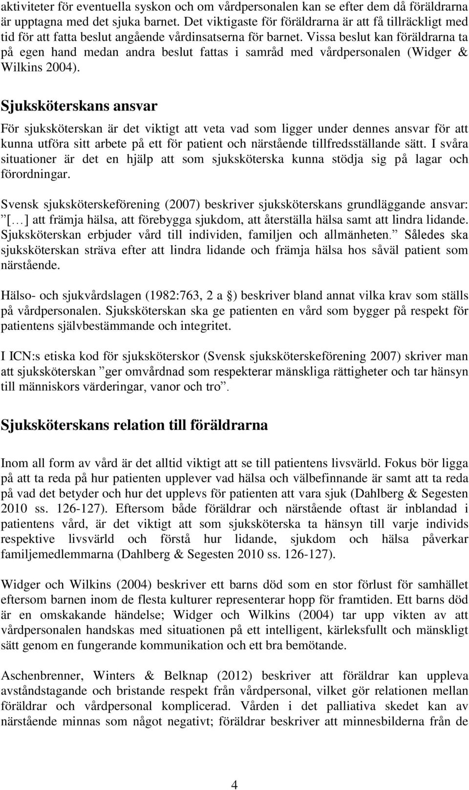 Vissa beslut kan föräldrarna ta på egen hand medan andra beslut fattas i samråd med vårdpersonalen (Widger & Wilkins 2004).