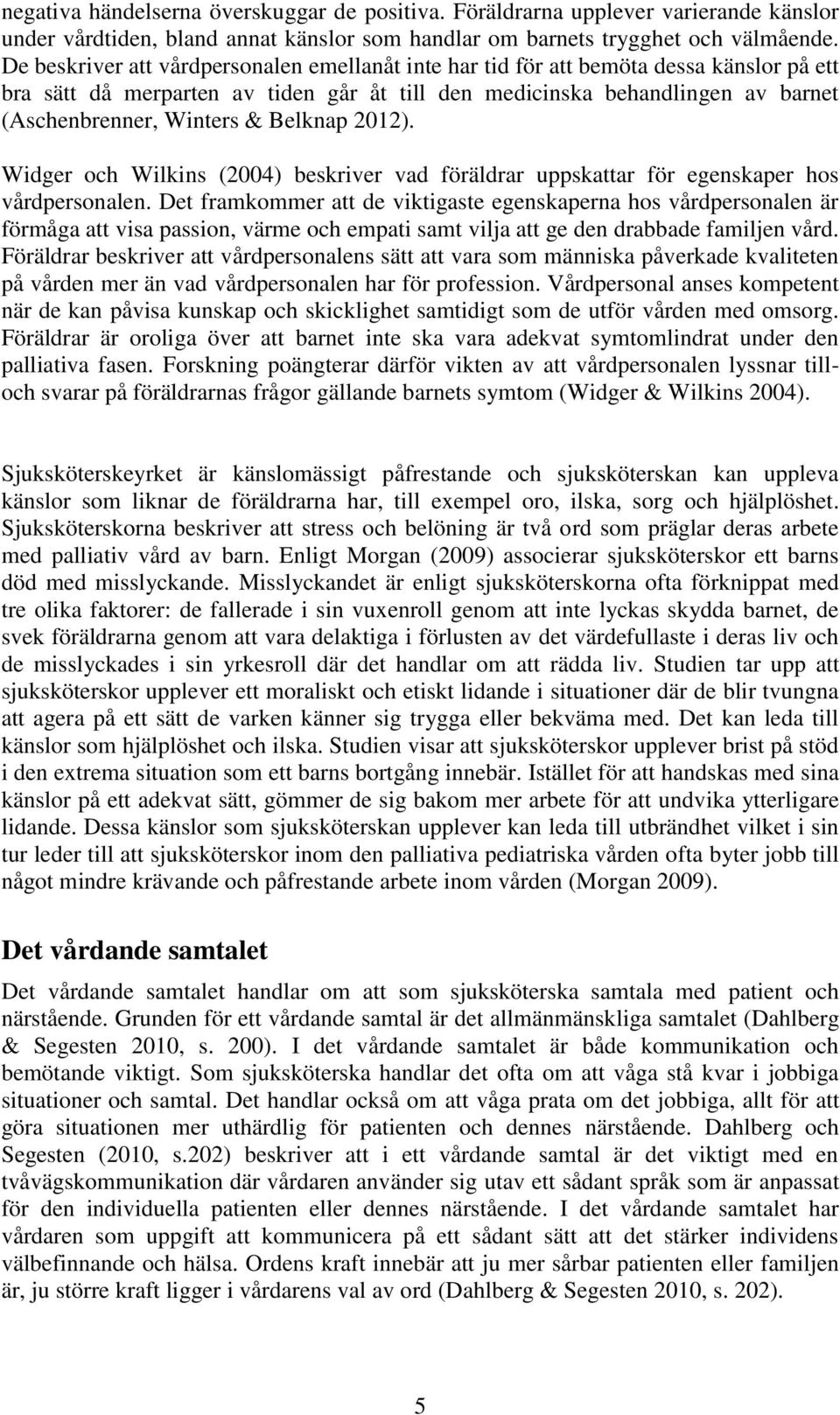 Belknap 2012). Widger och Wilkins (2004) beskriver vad föräldrar uppskattar för egenskaper hos vårdpersonalen.